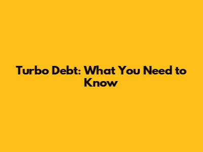 Turbo Debt: What You Need to Know