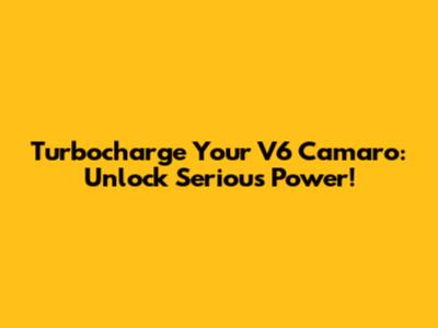 Turbocharge Your V6 Camaro: Unlock Serious Power!