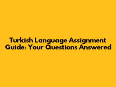 Turkish Language Assignment Guide: Your Questions Answered