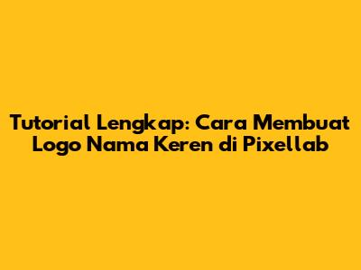 Tutorial Lengkap: Cara Membuat Logo Nama Keren di Pixellab