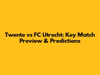 Twente vs FC Utrecht: Key Match Preview & Predictions