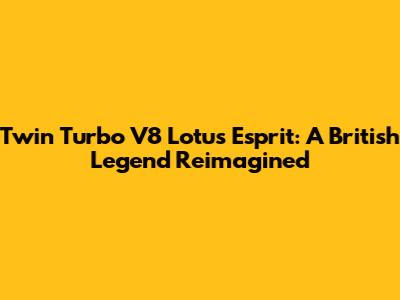 Twin Turbo V8 Lotus Esprit: A British Legend Reimagined