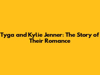 Tyga and Kylie Jenner: The Story of Their Romance