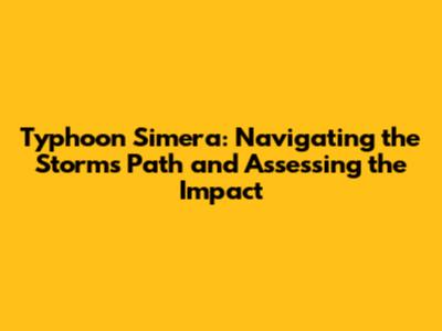 Typhoon Simera: Navigating the Storm's Path and Assessing the Impact