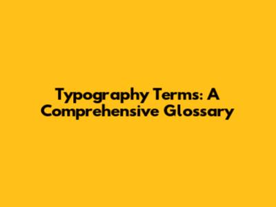Typography Terms: A Comprehensive Glossary