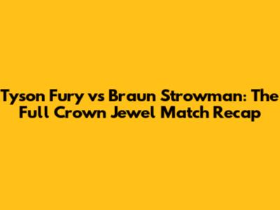 Tyson Fury vs Braun Strowman: The Full Crown Jewel Match Recap
