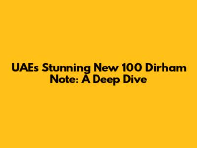 UAE's Stunning New 100 Dirham Note: A Deep Dive