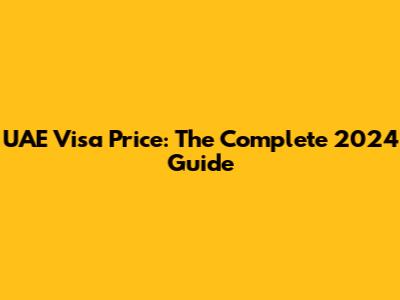 UAE Visa Price: The Complete 2024 Guide