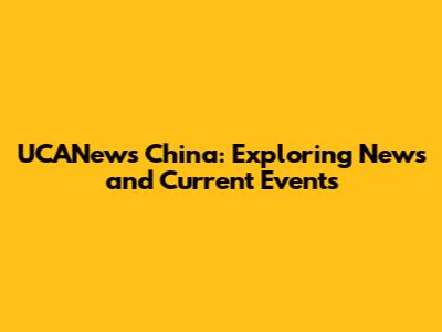 UCANews China: Exploring News and Current Events