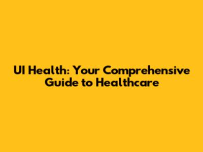 UI Health: Your Comprehensive Guide to Healthcare