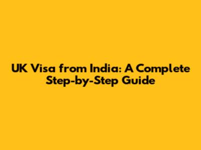 UK Visa from India: A Complete Step-by-Step Guide