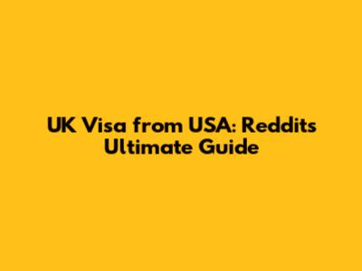 UK Visa from USA: Reddit's Ultimate Guide