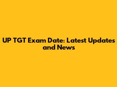 UP TGT Exam Date: Latest Updates and News