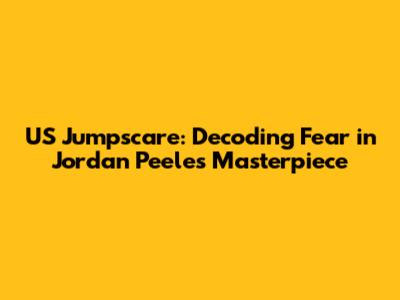 US Jumpscare: Decoding Fear in Jordan Peele's Masterpiece