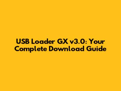 USB Loader GX v3.0: Your Complete Download Guide