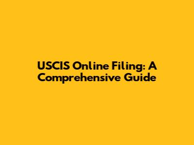 USCIS Online Filing: A Comprehensive Guide