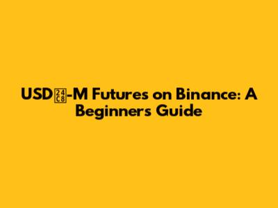 USDⓈ-M Futures on Binance: A Beginner's Guide
