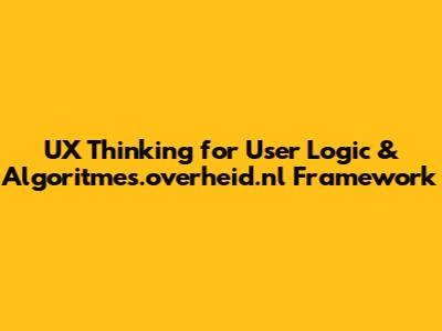 UX Thinking for User Logic & Algoritmes.overheid.nl Framework
