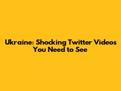 Ukraine: Shocking Twitter Videos You Need to See