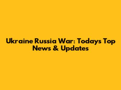Ukraine Russia War: Today's Top News & Updates
