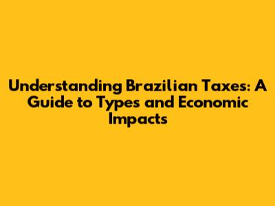 Understanding Brazilian Taxes: A Guide to Types and Economic Impacts