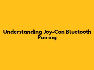 Understanding Joy-Con Bluetooth Pairing