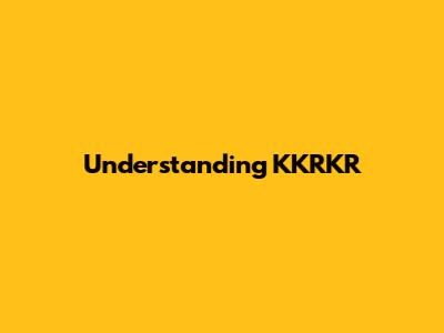 Understanding KKRKR
