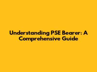 Understanding PSE Bearer: A Comprehensive Guide