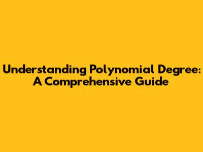 Understanding Polynomial Degree: A Comprehensive Guide