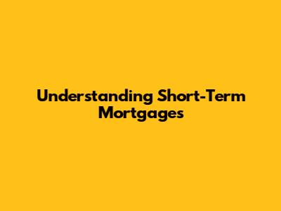 Understanding Short-Term Mortgages