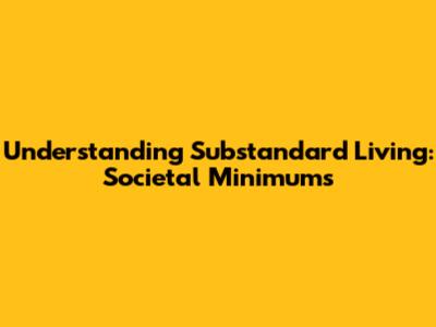 Understanding Substandard Living: Societal Minimums