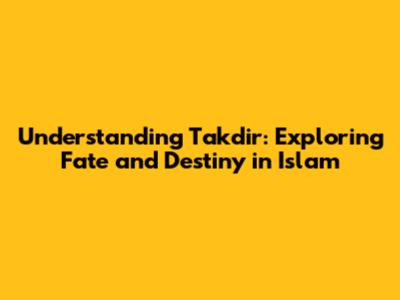 Understanding Takdir: Exploring Fate and Destiny in Islam