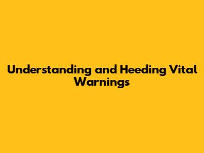Understanding and Heeding Vital Warnings