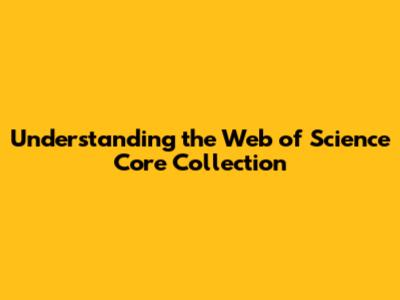 Understanding the Web of Science Core Collection