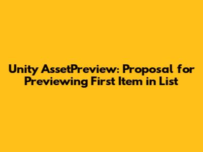 Unity AssetPreview: Proposal for Previewing First Item in List