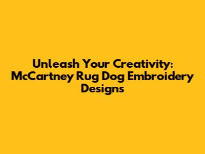 Unleash Your Creativity: McCartney Rug Dog Embroidery Designs