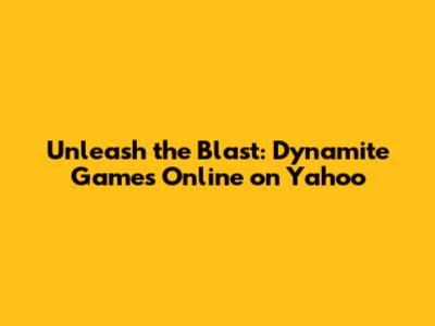 Unleash the Blast: Dynamite Games Online on Yahoo