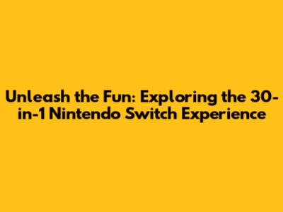 Unleash the Fun: Exploring the 30-in-1 Nintendo Switch Experience