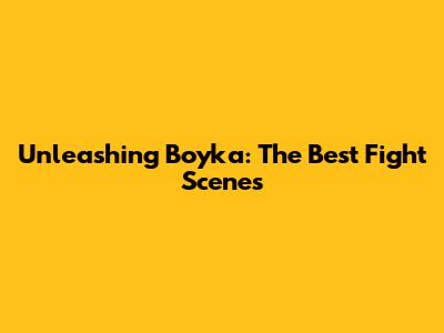 Unleashing Boyka: The Best Fight Scenes