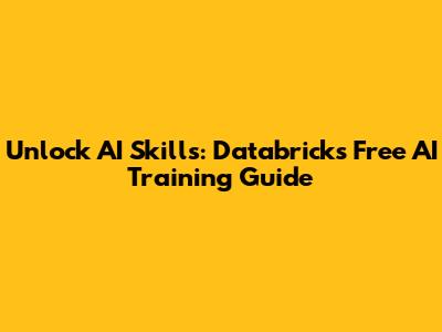 Unlock AI Skills: Databricks Free AI Training Guide