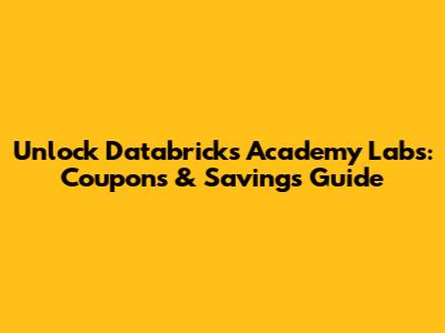 Unlock Databricks Academy Labs: Coupons & Savings Guide