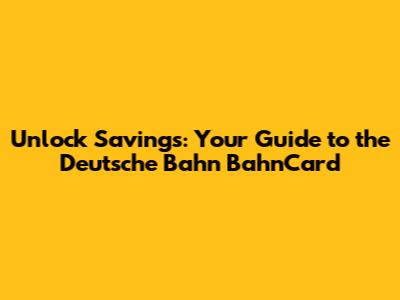 Unlock Savings: Your Guide to the Deutsche Bahn BahnCard