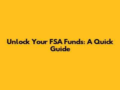 Unlock Your FSA Funds: A Quick Guide