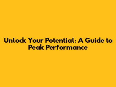 Unlock Your Potential: A Guide to Peak Performance