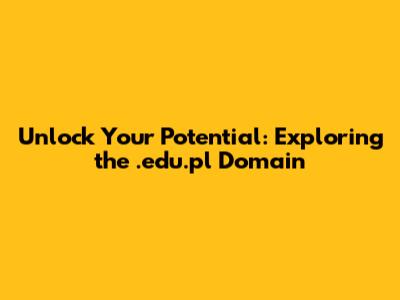 Unlock Your Potential: Exploring the .edu.pl Domain