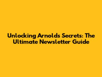 Unlocking Arnold's Secrets: The Ultimate Newsletter Guide