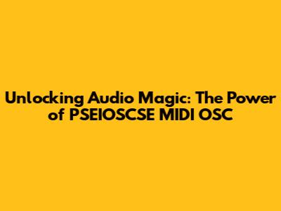 Unlocking Audio Magic: The Power of PSEIOSCSE MIDI OSC