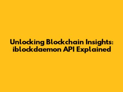 Unlocking Blockchain Insights: iblockdaemon API Explained