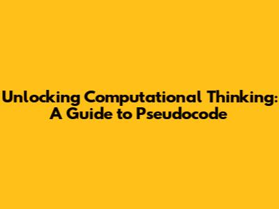 Unlocking Computational Thinking: A Guide to Pseudocode