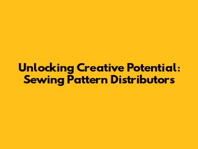 Unlocking Creative Potential: Sewing Pattern Distributors